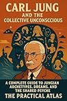 Carl Jung and the Collective Unconscious: A Complete Guide to Jungian Archetypes, Dreams, and the Shared Psyche (Half Hour Help Psychology Series)