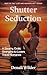 Shutter Seduction: A Steamy Erotic Strangers-to-Lovers Travel Romance (Lust and Wanderlust)