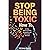 How To Stop Being Toxic: A ...