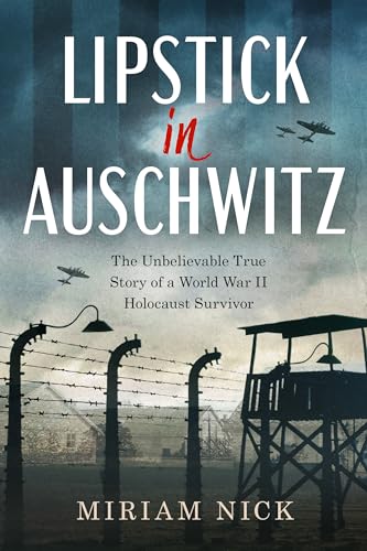 Lipstick in Auschwitz: The Unbelievable True Story of a World War II Holocaust Survivor (World War II Brave Women Fiction Book 2)
