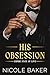 His Obsession by Nicole Baker