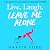 Live, Laugh, Leave Me Alone