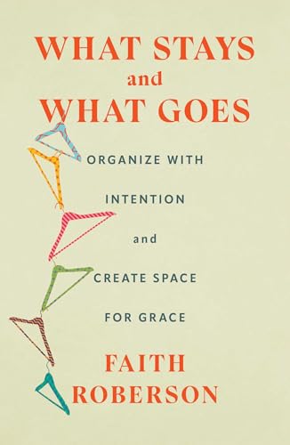 What Stays and What Goes: Organize with Intention and Create Space for Grace (Hardcover)