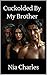 Cuckolded By My Brother (Th...