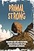 Primal Strong 2nd Edition: Transform Your Body with Primal Training Techniques For Peak Strength and Endurance