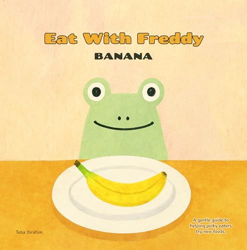 Eat With Freddy Banana: A Gentle Step by Step Guide to Helping Picky Eaters Try New Foods Through Feeding Therapy Techniques (Fun With Freddy)