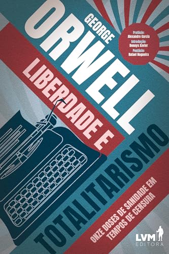 Liberdade e Totalitarismo: Onze doses de sanidade em tempos de censura (Portuguese Edition)