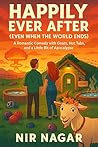 Happily Ever After (Even When the World Ends): A Romantic Comedy with Goats, Hot Tubs, and a Little Bit of Apocalypse