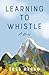Learning to Whistle: A Novel