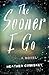 The Sooner I Go by Heather Cumiskey