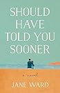 Should Have Told You Sooner by Jane   Ward