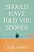 Should Have Told You Sooner: A Novel