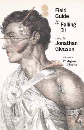 Field Guide to Falling Ill: Essays (The Yale Nonfiction Book Prize)