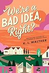 We’re a Bad Idea, Right? by K.L. Walther We’re a Bad Idea, Right? by K.L. Walther