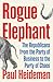 Rogue Elephant: How the Republicans Went from the Party of Business to the Party of Chaos