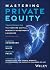 Mastering Private Equity: Transformation via Venture Capital, Minority Investments and Buyouts