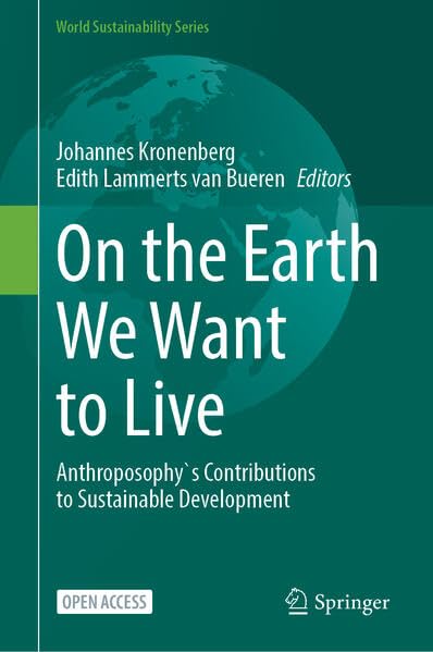On the Earth We Want to Live: Anthroposophy’s Contributions to Sustainable Development (World Sustainability Series)