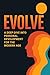 Evolve: A deep dive into personal development for the modern age