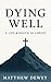 Dying Well: A Life & Death ...