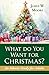What Do You Want for Christmas?: An Advent Study for Adults