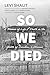 So We Died: A Memoir of Lif...