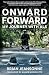 Onward Forward -- My Journey with ALS: Finding Beauty and Love in the Clusterf*ck
