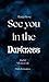 See you in the Darkness by Ranja Rose