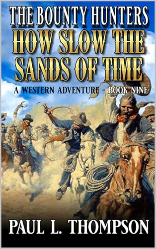 The Bounty Hunters: How Slow The Sands Of Time: A Western Adventure Novel (The Bounty Hunters Western Series Book 9)