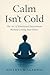 Calm Isn't Cold : The Art o...