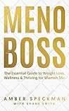 MENOBOSS : The Essential Guide to Weightloss, Wellness and Thriving for Women 35+