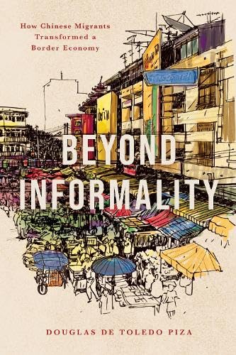 Beyond Informality: How Chinese Migrants Transformed a Border Economy (Globalization in Everyday Life)