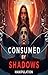 Consumed by the Shadows: A Story of Manipulation, Betrayal & Freedom: Manipulation