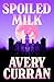 Spoiled Milk by Avery Curran