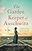 The Garden Keeper of Auschwitz: A WW2 Historical Novel Based on a True Story of a Holocaust Survivor