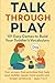 Talk Through Play: 101 Easy...