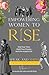 Empowering Women To Rise: Find Your Voice, Build Your Dreams And Live A Joyful Life