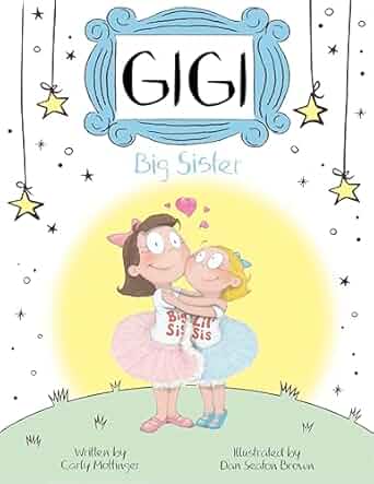 Gigi: Big Sister (Book to prepare Little Girls for a New Sibling, Sisterhood Books for Kids)