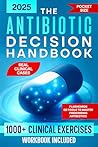 The Antibiotic Decision Handbook: 1000+ Clinical Exercises, Flashcards & QR Tools to Master Prescribing Antibiotics | Real Clinical Cases, Decision Moments & Checklists to Avoid Mistakes at Work