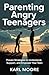 Parenting Angry Teenagers by Karl Moore