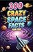 300 Crazy Space Facts for Kids: Mind-Blowing and Interesting Facts About Space, Planets, Stars, Galaxies, Moon!