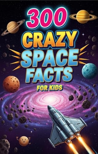 300 Crazy Space Facts for Kids: Mind-Blowing and Interesting Facts About Space, Planets, Stars, Galaxies, Moon! (Kindle Edition)
