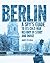 Berlin: A Spy's Guide to its Cold War History in Story and Image