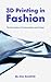 3D Printing in Fashion: The...