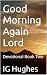 Good Morning Again Lord: De...