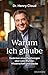 Warum ich glaube: Gedanken eines Psychologen über Leid, Wunder, Wissenschaft und Glaube. Ein bewegendes, persönliches Buch über ein außergewöhnliche Lebens- und Glaubensreise. (German Edition)