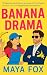 Banana Drama by Maya Fox