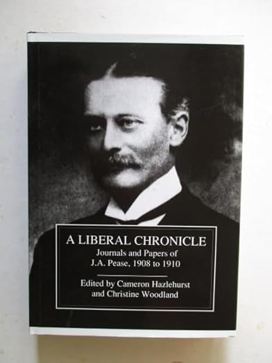 A Liberal Chronicle: The Political Journals and Papers of J.A. Pease, 1st Baron Gainford: 1908-1910 (Sources in Modern British History)
