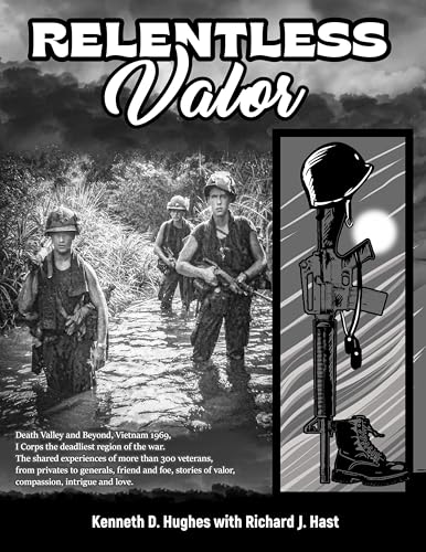 Relentless Valor: Death Valley, Vietnam 1969, I Corps—the war's deadliest region. 300 veterans, from privates to generals, share stories of valor, compassion, intrigue, and love, friends and foes (Kindle Edition)