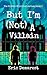 But I'm Not A Villain by Eric Demarest