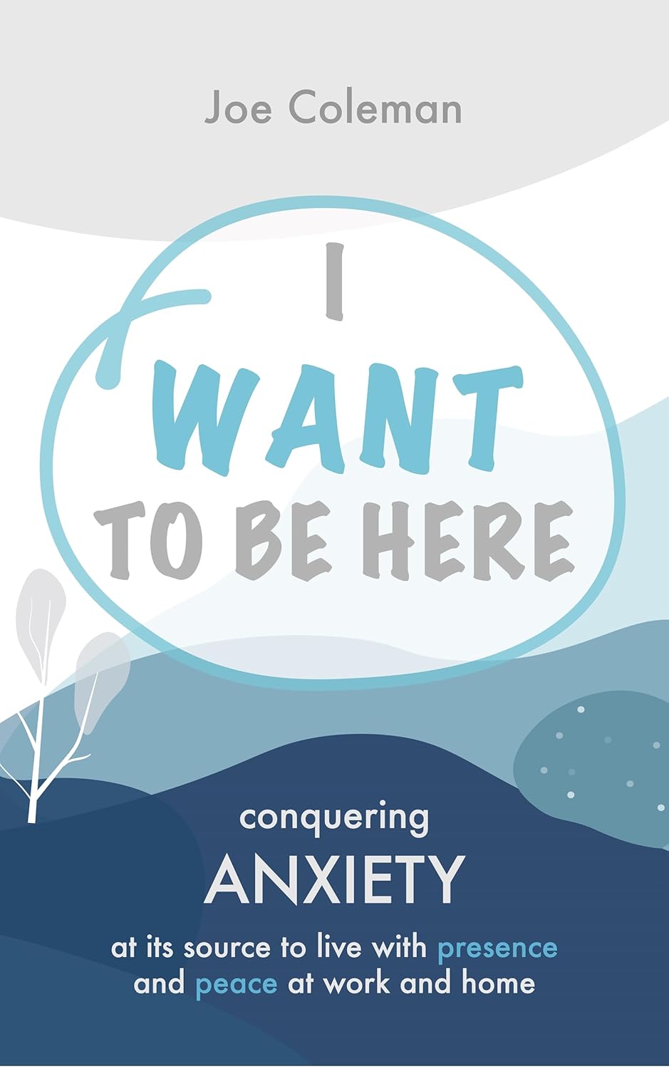 I Want to Be Here: Conquering Anxiety at Its Source to Live With Presence and Peace at Work and Home (Kindle Edition)
